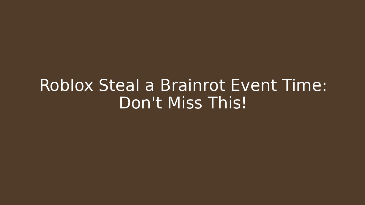 Roblox Steal a Brainrot Event Time: Don't Miss This!