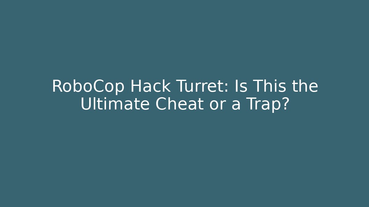 RoboCop Hack Turret: Is This the Ultimate Cheat or a Trap?