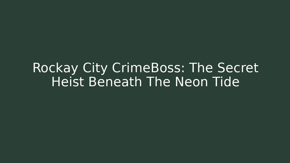 Rockay City CrimeBoss: The Secret Heist Beneath The Neon Tide