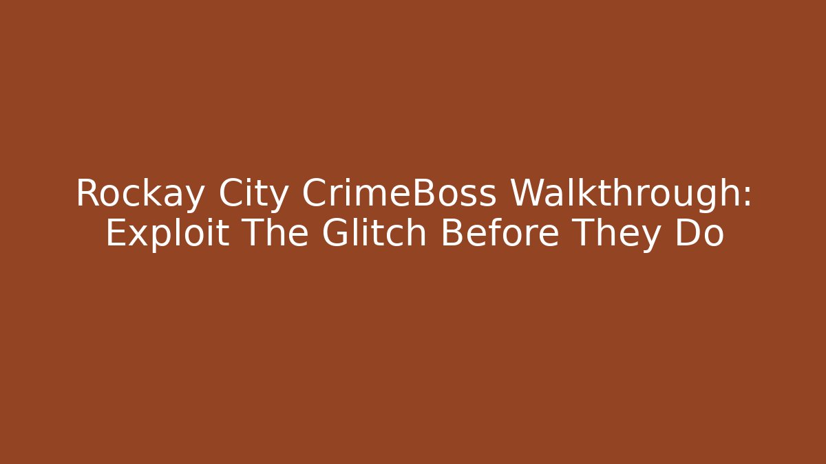 Rockay City CrimeBoss Walkthrough: Exploit The Glitch Before They Do