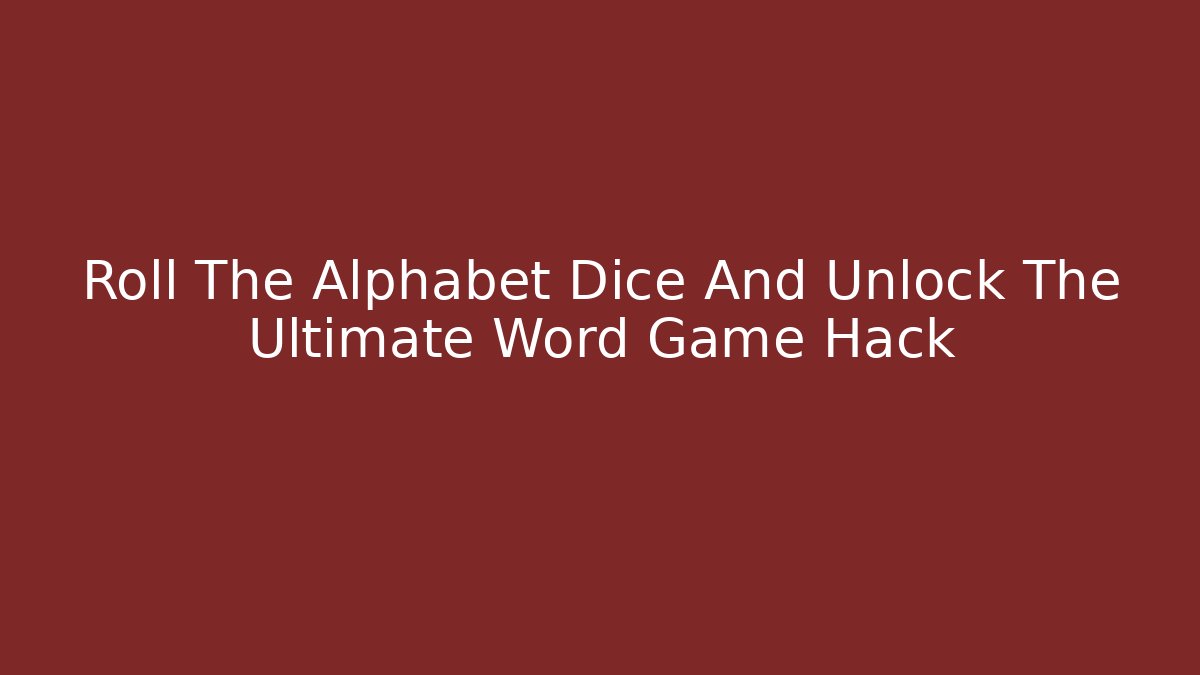 Roll The Alphabet Dice And Unlock The Ultimate Word Game Hack