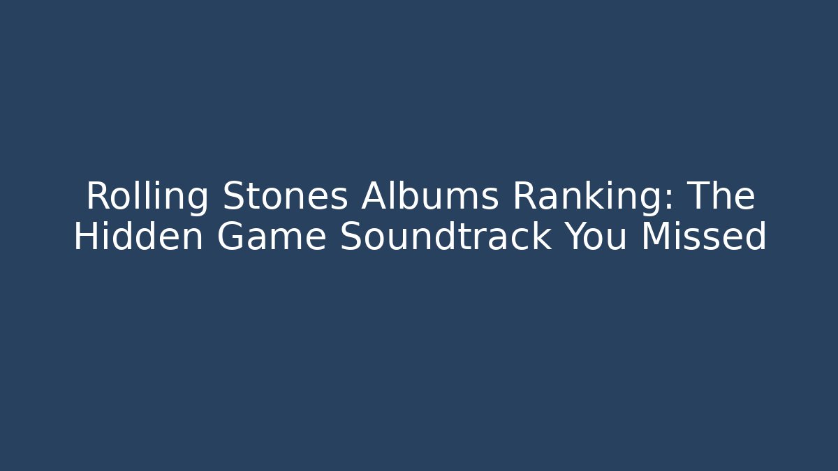Rolling Stones Albums Ranking: The Hidden Game Soundtrack You Missed