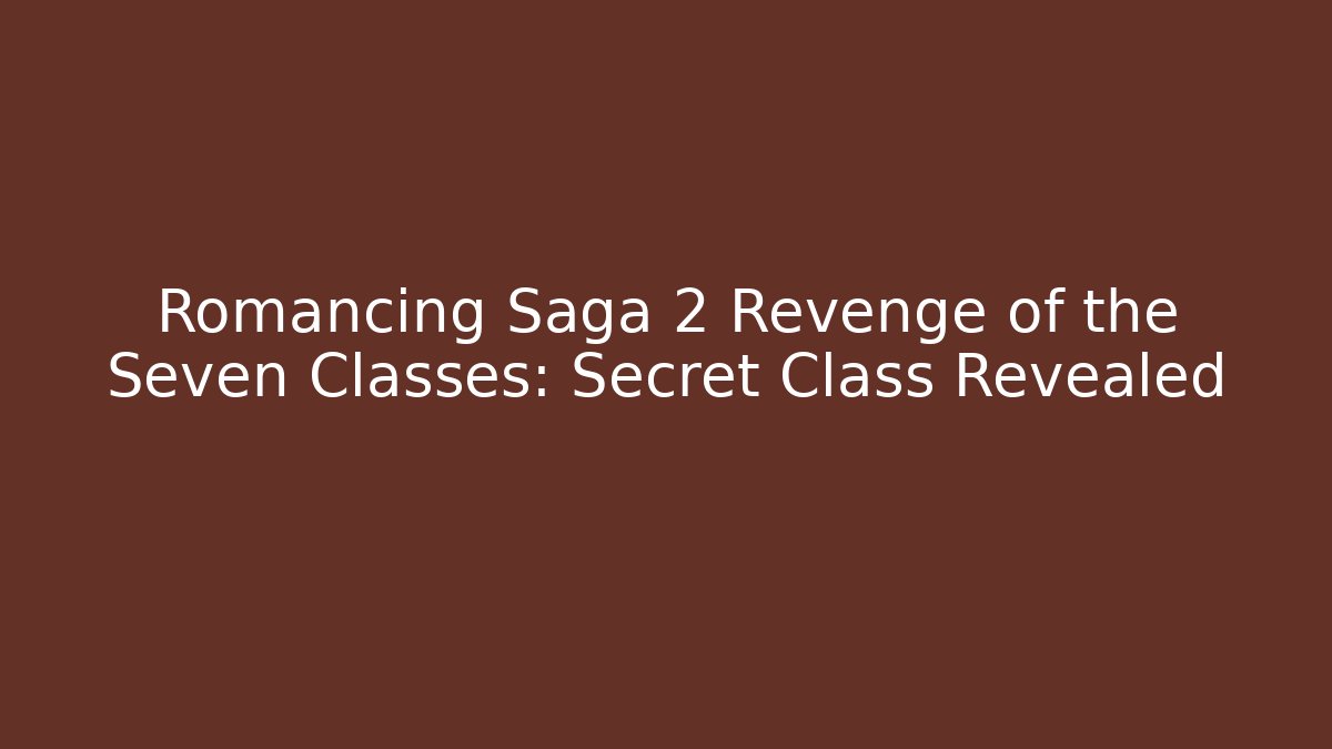 Romancing Saga 2 Revenge of the Seven Classes: Secret Class Revealed