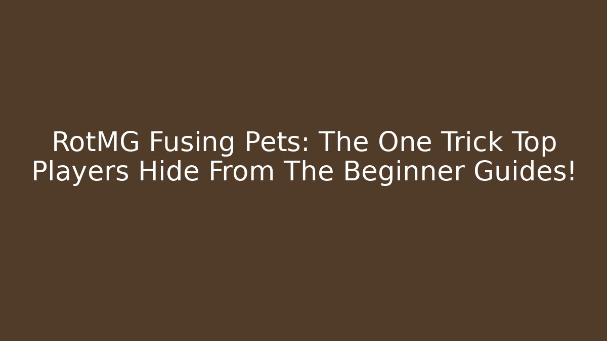 RotMG Fusing Pets: The One Trick Top Players Hide From The Beginner Guides!