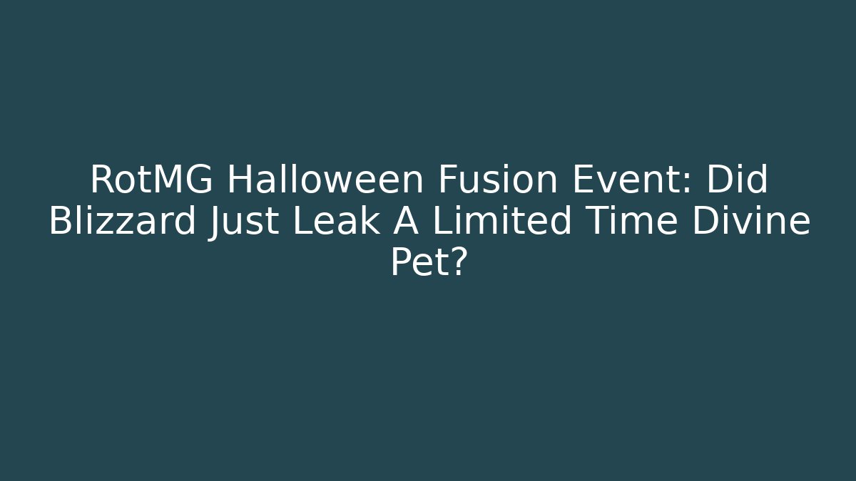 RotMG Halloween Fusion Event: Did Blizzard Just Leak A Limited Time Divine Pet?