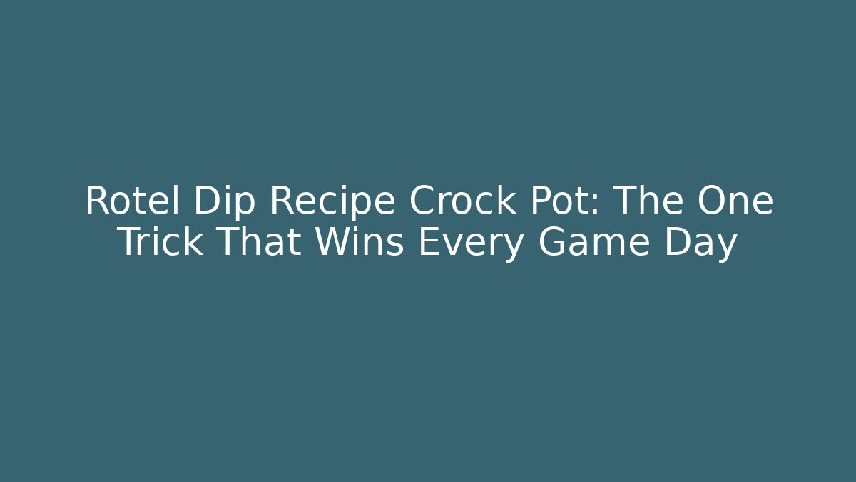 Rotel Dip Recipe Crock Pot: The One Trick That Wins Every Game Day
