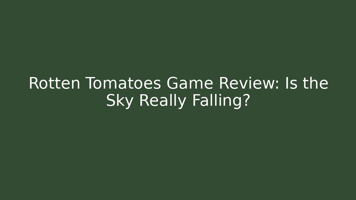 Rotten Tomatoes Game Review: Is the Sky Really Falling? - NADclinic