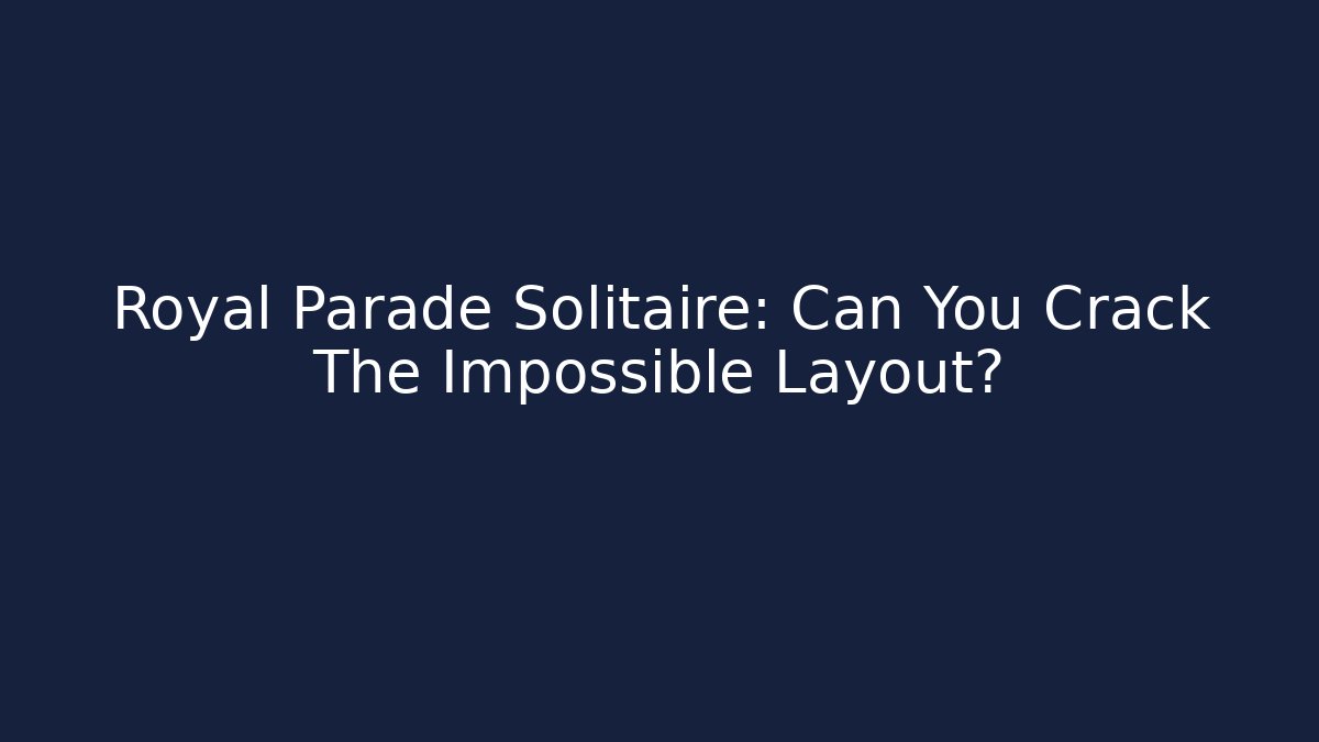 Royal Parade Solitaire: Can You Crack The Impossible Layout? - NADclinic