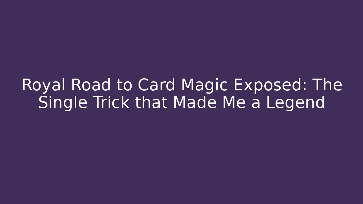 Royal Road to Card Magic Exposed: The Single Trick that Made Me a Legend