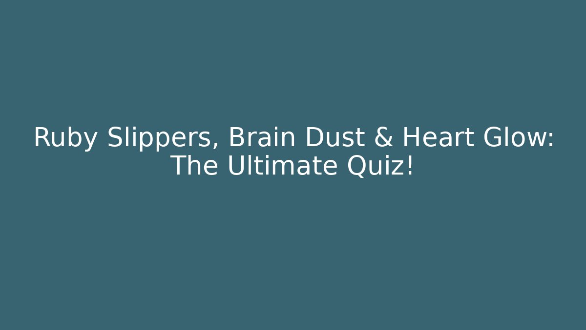 Ruby Slippers, Brain Dust & Heart Glow: The Ultimate Quiz! - NADclinic