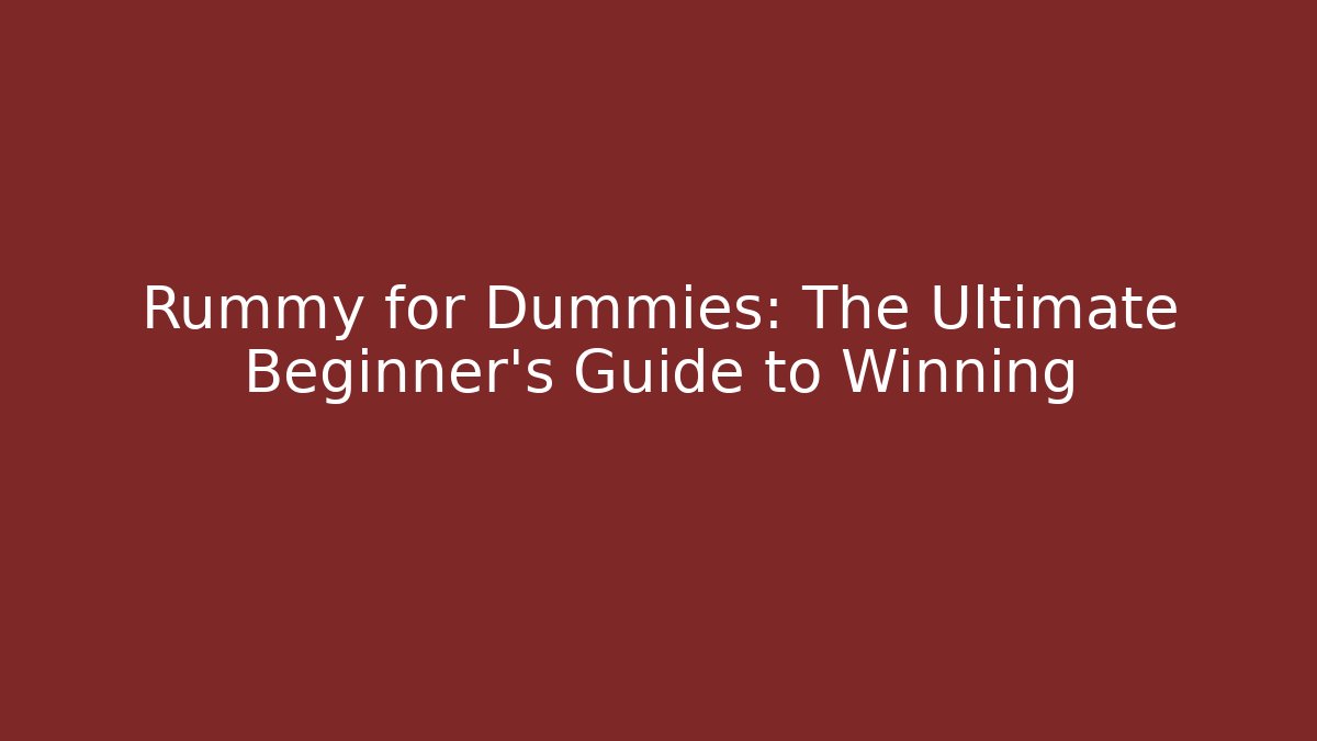 Rummy for Dummies: The Ultimate Beginner’s Guide to Winning - NADclinic