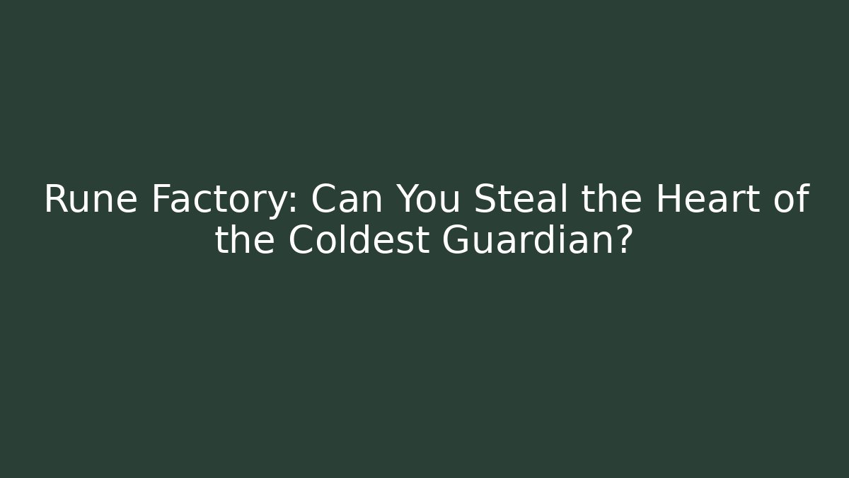 Rune Factory: Can You Steal the Heart of the Coldest Guardian?