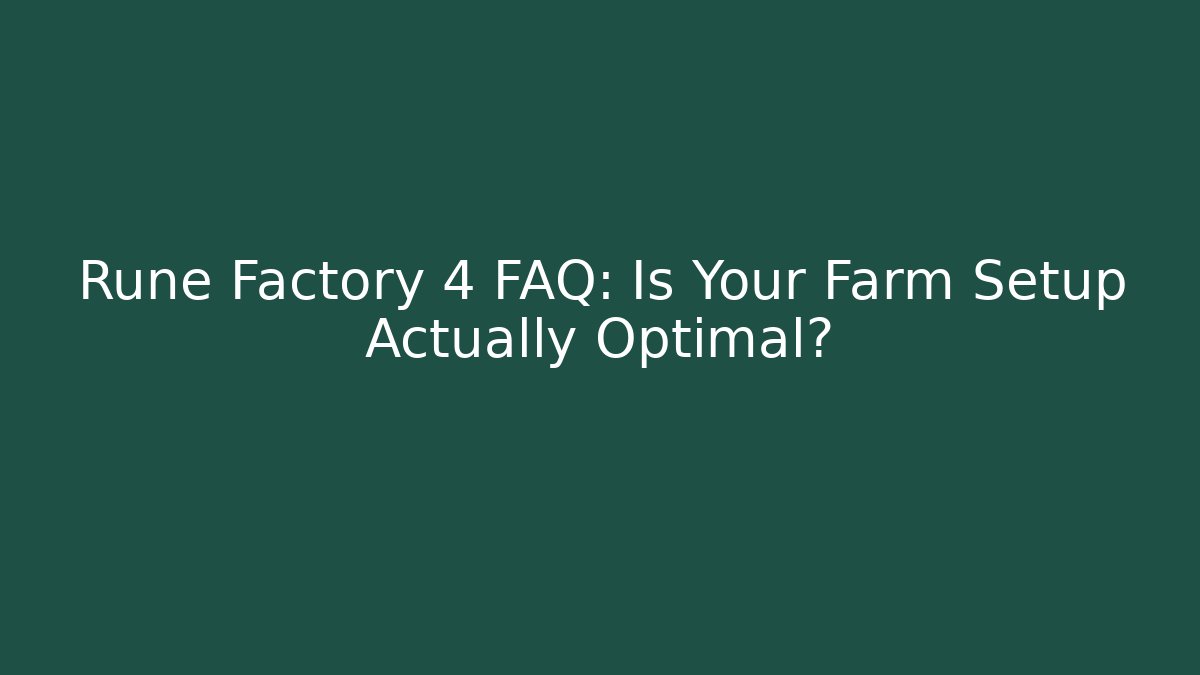 Rune Factory 4 FAQ: Is Your Farm Setup Actually Optimal?