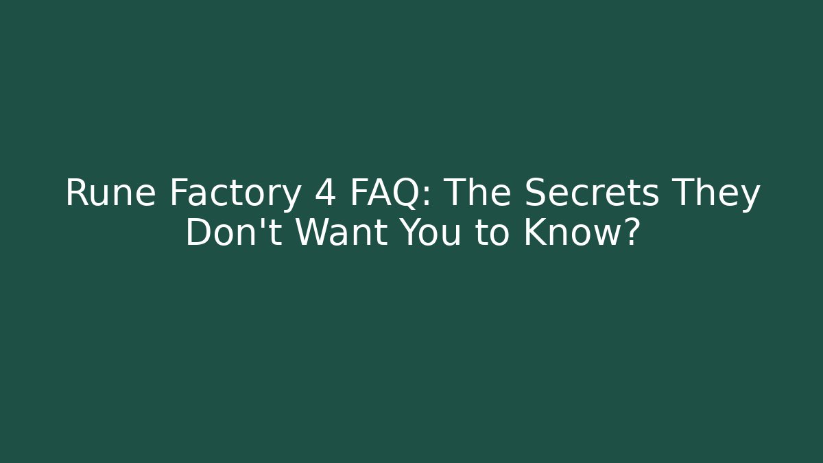 Rune Factory 4 FAQ: The Secrets They Don’t Want You to Know?