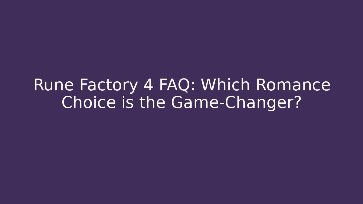 Rune Factory 4 FAQ: Which Romance Choice is the Game-Changer?
