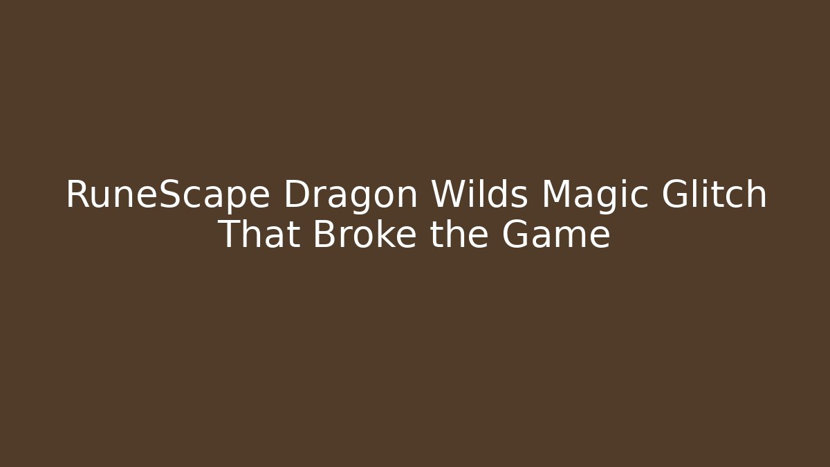 RuneScape Dragon Wilds Magic Glitch That Broke the Game
