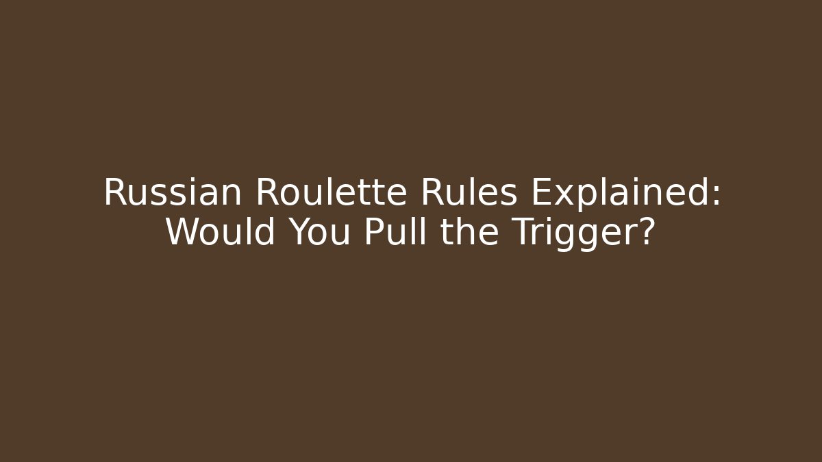 Russian Roulette Rules Explained: Would You Pull the Trigger?
