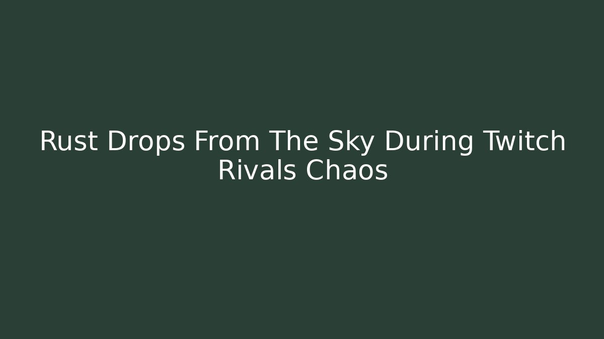 Rust Drops From The Sky During Twitch Rivals Chaos