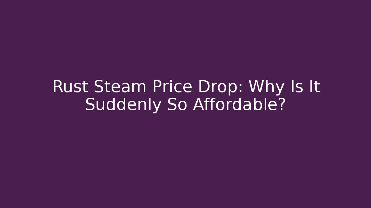 Rust Steam Price Drop: Why Is It Suddenly So Affordable?