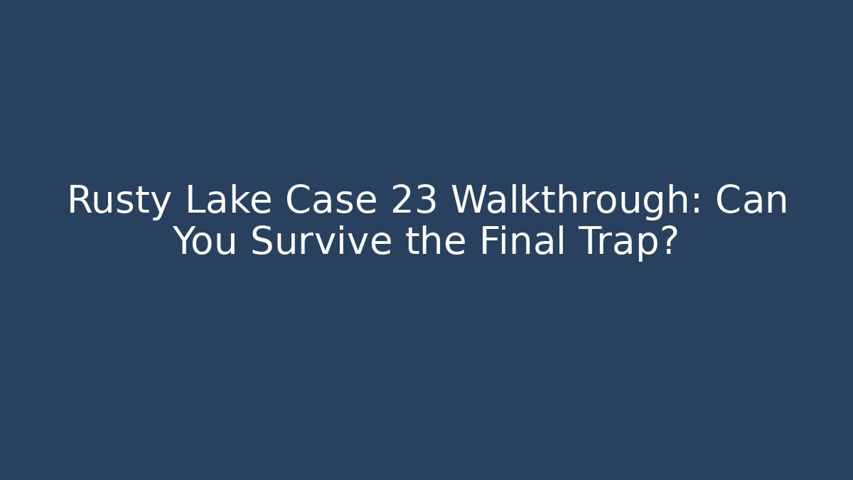 Rusty Lake Case 23 Walkthrough: Can You Survive the Final Trap?
