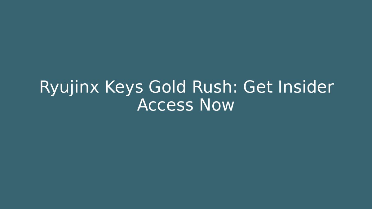 Ryujinx Keys Gold Rush: Get Insider Access Now