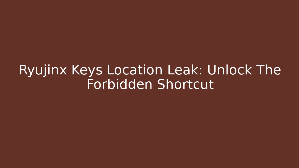 Ryujinx Keys Location Leak: Unlock The Forbidden Shortcut