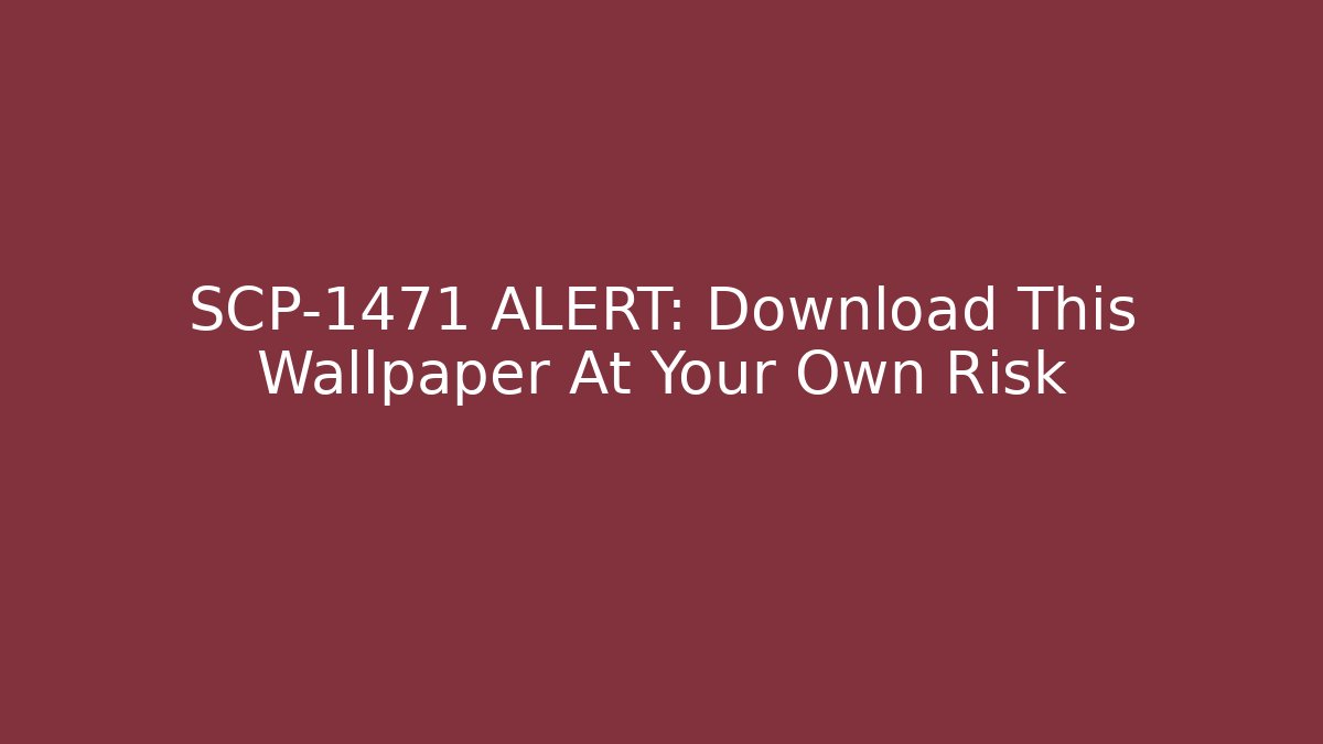 SCP-1471 ALERT: Download This Wallpaper At Your Own Risk