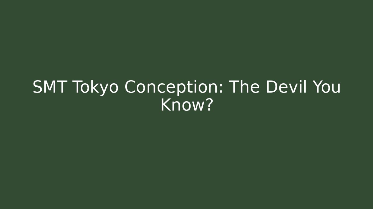 SMT Tokyo Conception: The Devil You Know?