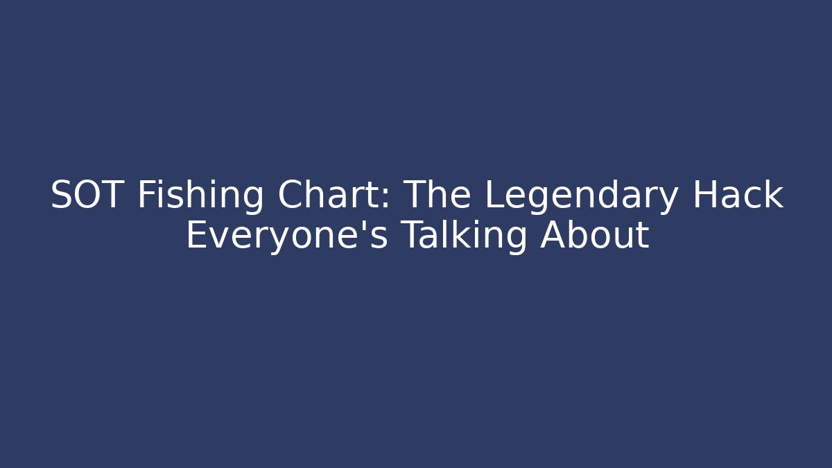 SOT Fishing Chart: The Legendary Hack Everyone's Talking About - NADclinic