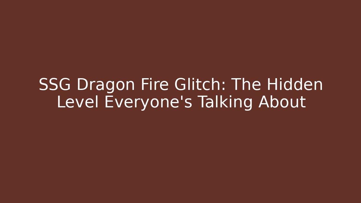 SSG Dragon Fire Glitch: The Hidden Level Everyone’s Talking About