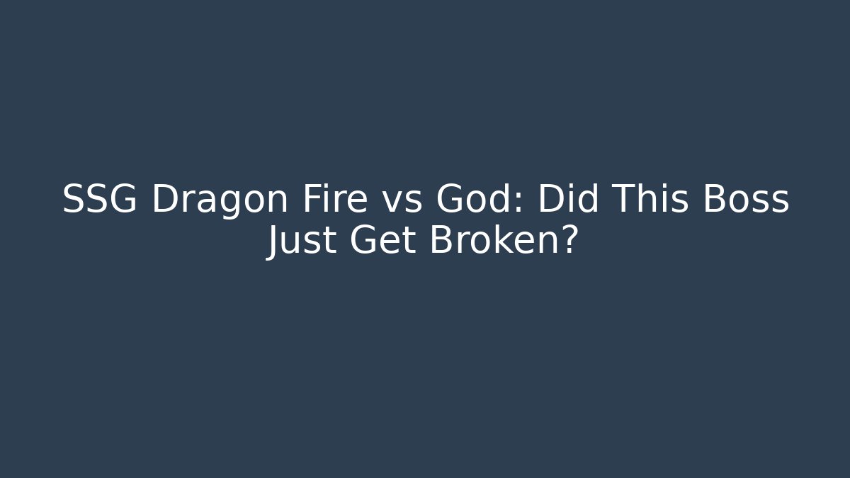 SSG Dragon Fire vs God: Did This Boss Just Get Broken? - NADclinic