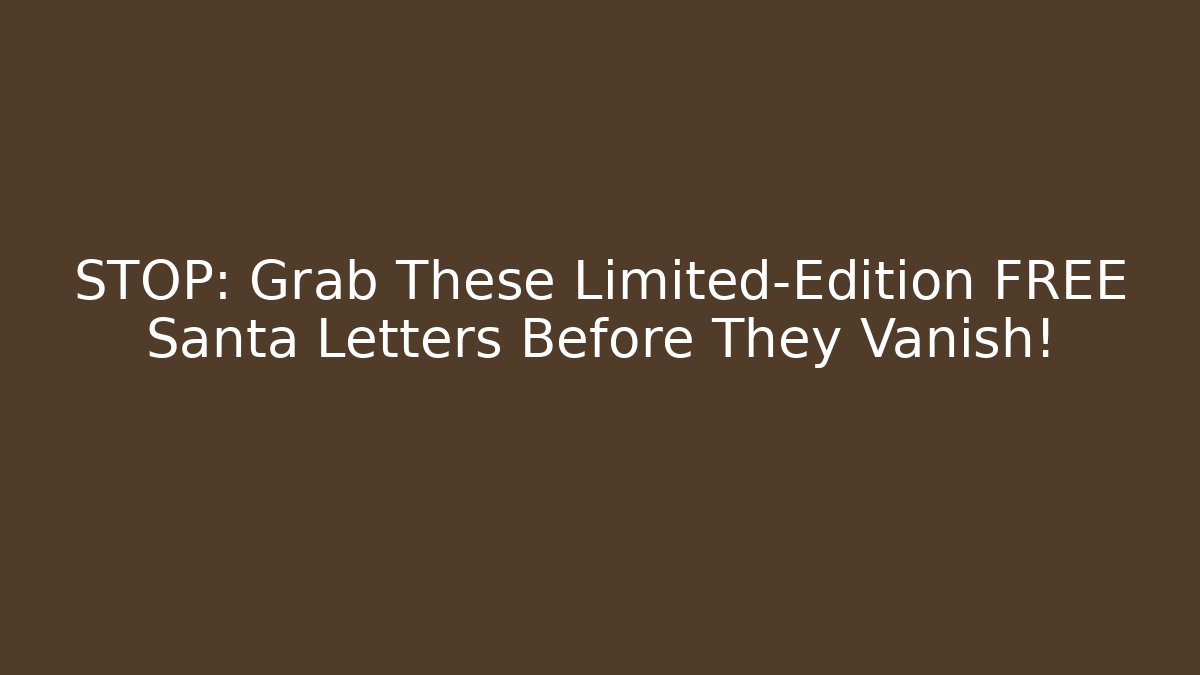 STOP: Grab These Limited-Edition FREE Santa Letters Before They Vanish!