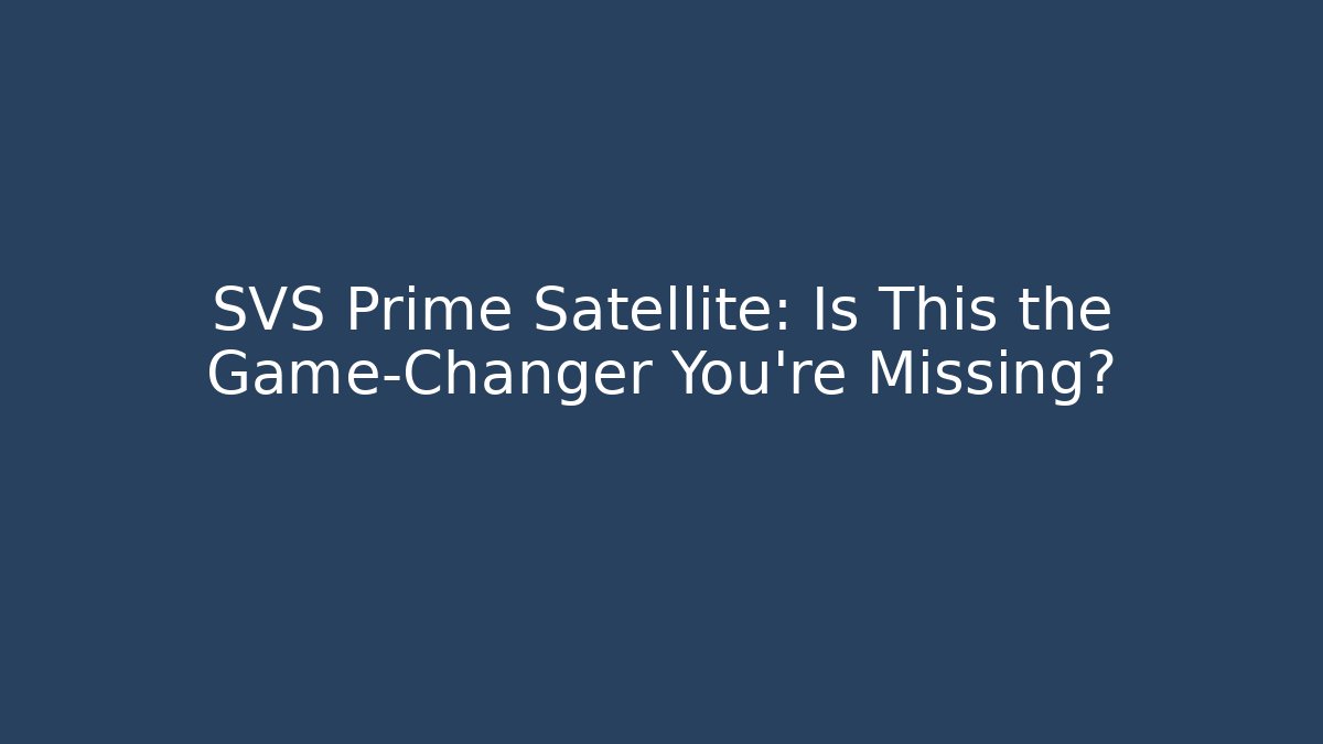 SVS Prime Satellite: Is This the Game-Changer You're Missing?