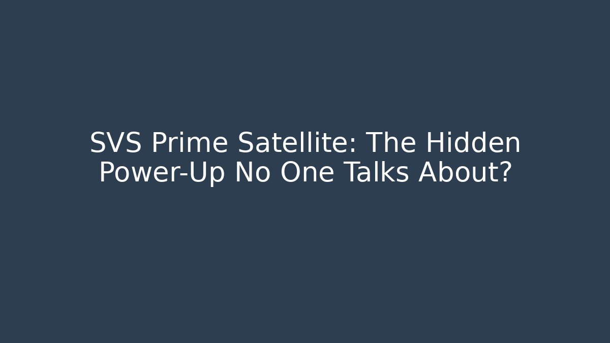 SVS Prime Satellite: The Hidden Power-Up No One Talks About?