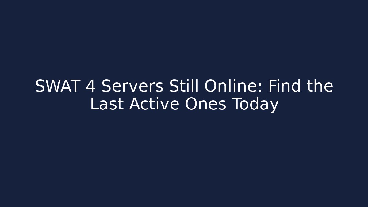 SWAT 4 Servers Still Online: Find the Last Active Ones Today
