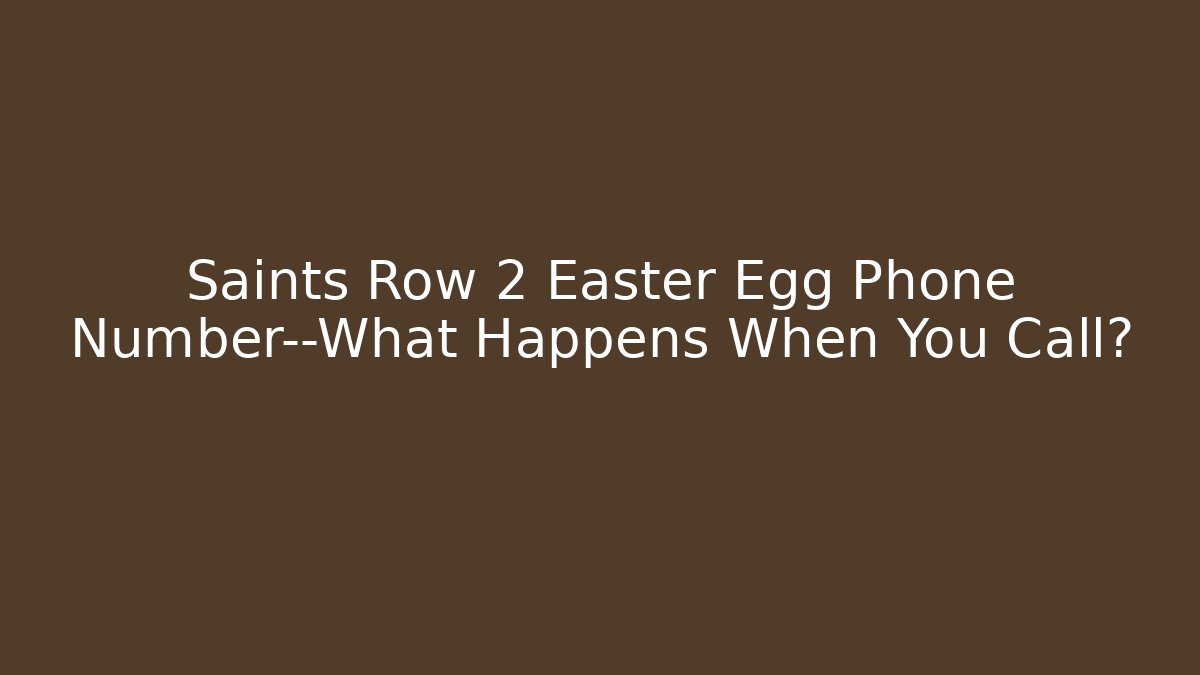 Saints Row 2 Easter Egg Phone Number—What Happens When You Call?