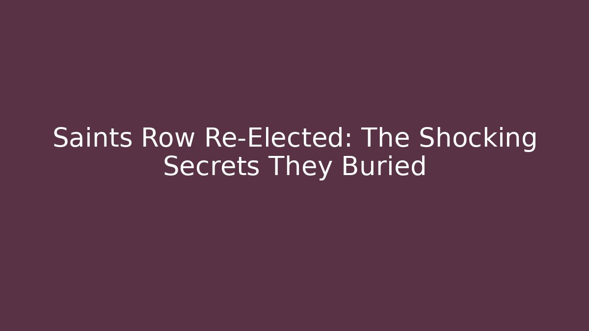 Saints Row Re-Elected: The Shocking Secrets They Buried