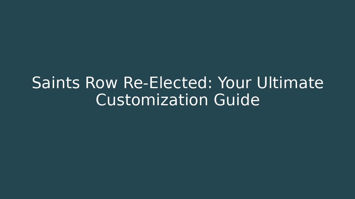 Saints Row Re-Elected: Your Ultimate Customization Guide