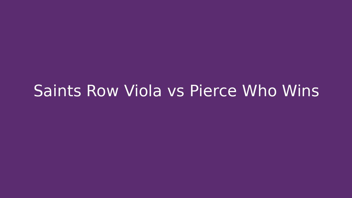 Saints Row Viola vs Pierce Who Wins