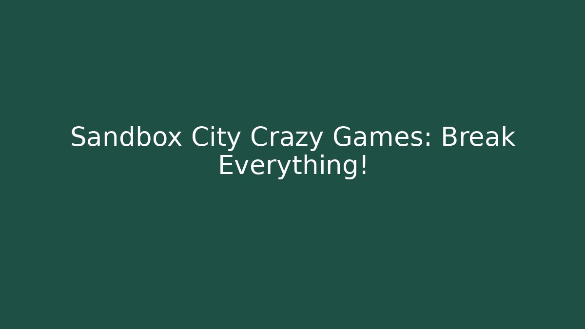 Sandbox City Crazy Games: Break Everything!