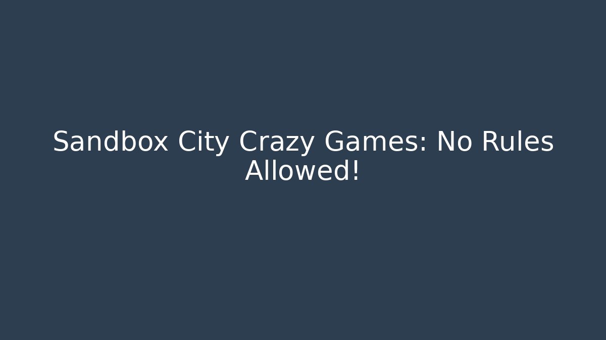 Sandbox City Crazy Games: No Rules Allowed! - NADclinic