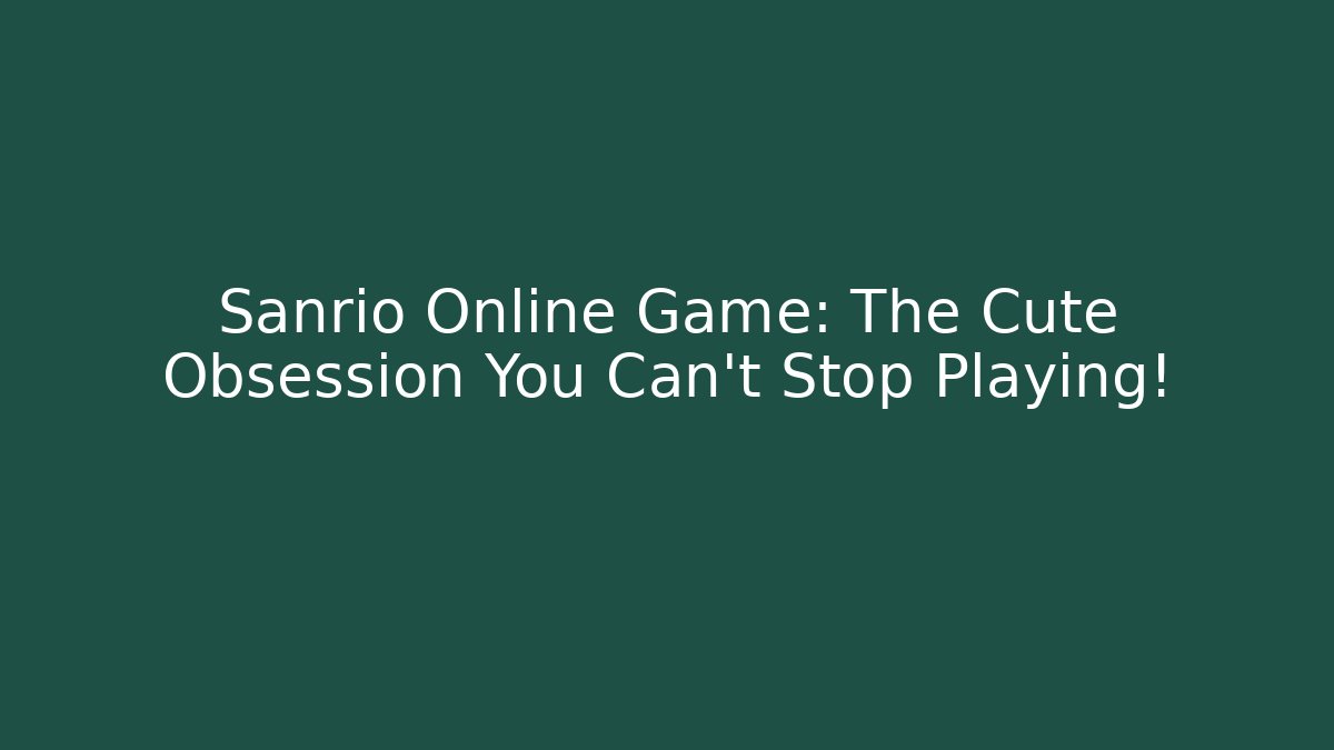 Sanrio Online Game: The Cute Obsession You Can't Stop Playing!