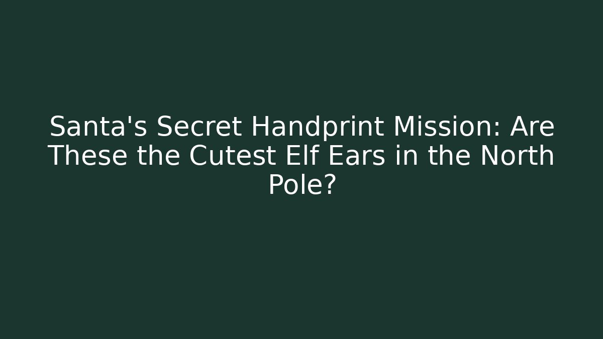 Santa's Secret Handprint Mission: Are These the Cutest Elf Ears in the North Pole?