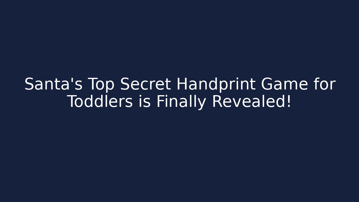 Santa's Top Secret Handprint Game for Toddlers is Finally Revealed!