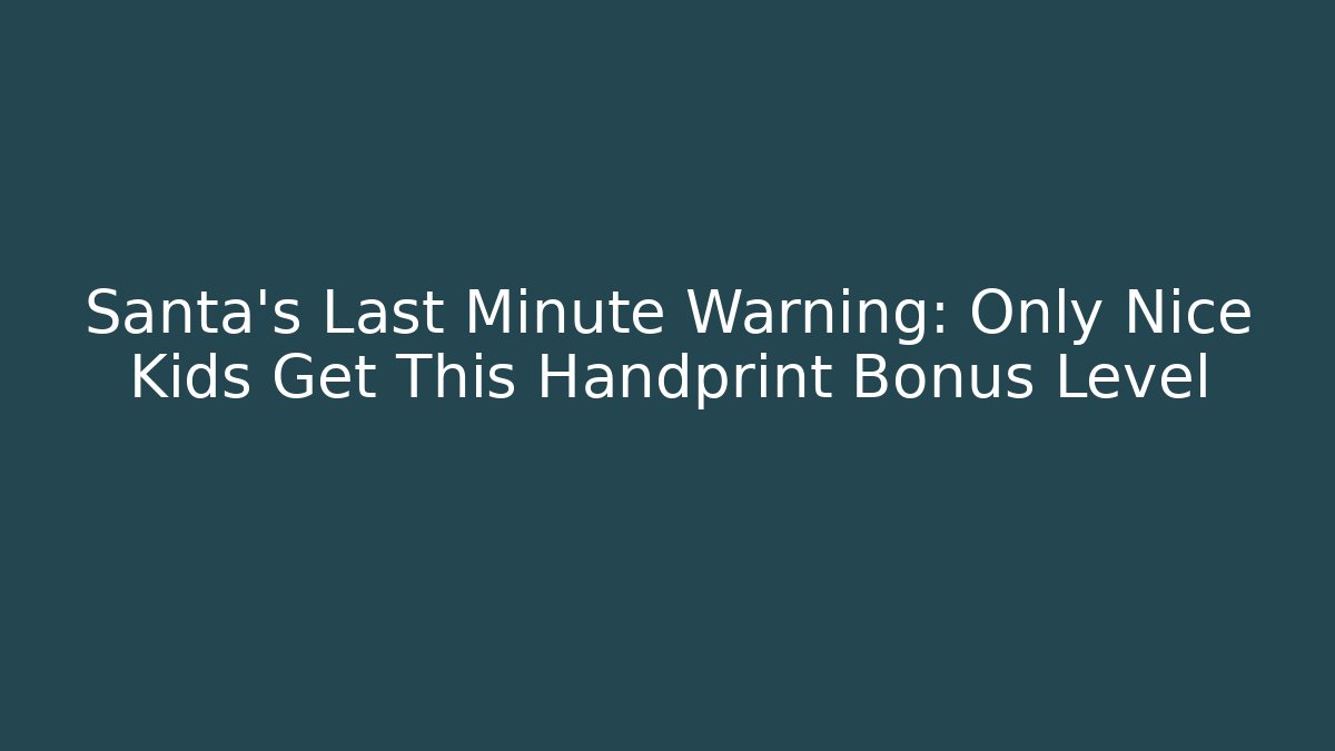 Santa’s Last Minute Warning: Only Nice Kids Get This Handprint Bonus Level