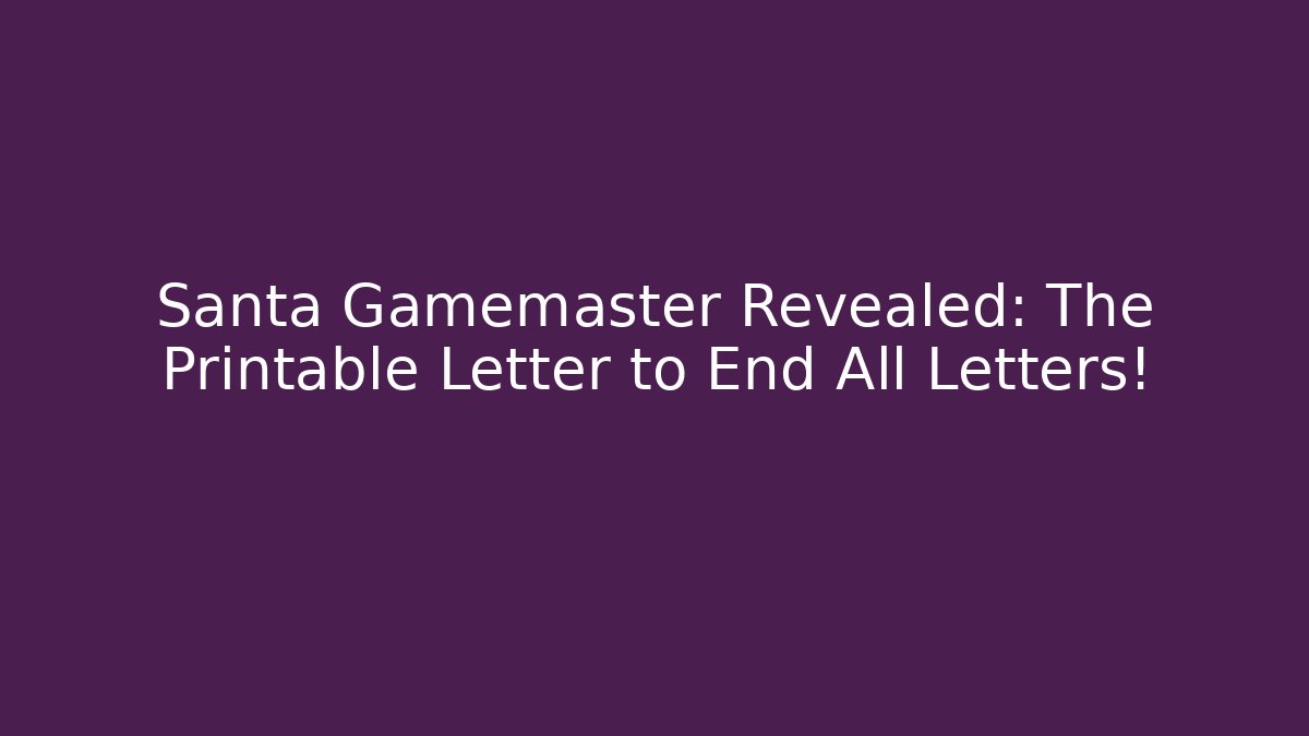 Santa Gamemaster Revealed: The Printable Letter to End All Letters!