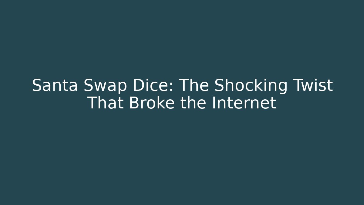 Santa Swap Dice: The Shocking Twist That Broke the Internet