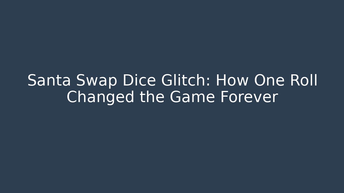 Santa Swap Dice Glitch: How One Roll Changed the Game Forever