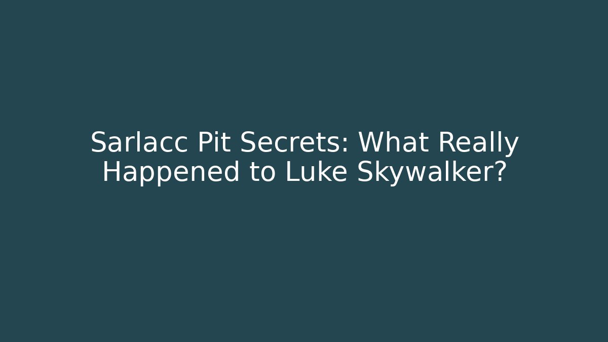 Sarlacc Pit Secrets: What Really Happened to Luke Skywalker? - NADclinic