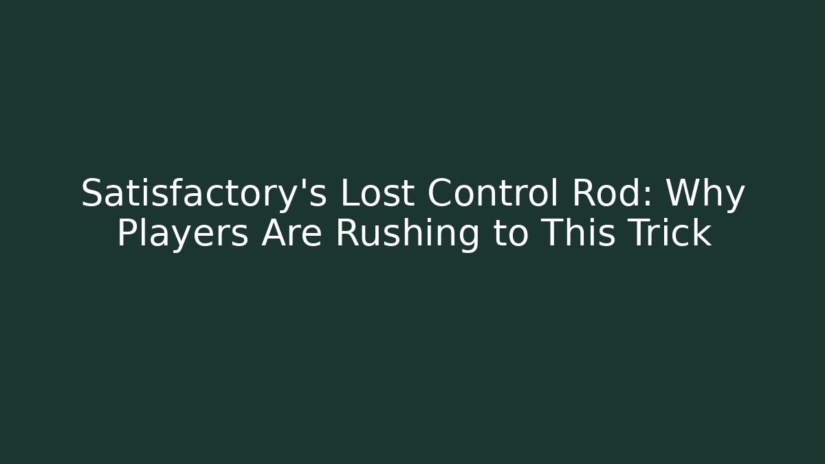Satisfactory's Lost Control Rod: Why Players Are Rushing to This Trick